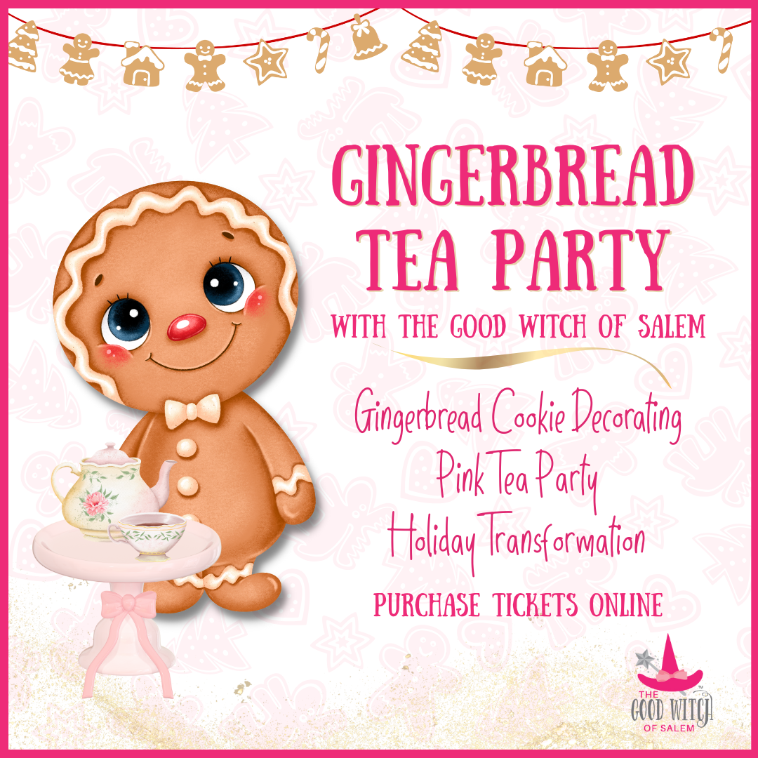 The Good Witch of Salem’s Gingerbread and Me Tea Party!  12/20